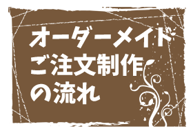 オーダーメイド制作の流れ